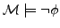 $ {\cal M} \models \neg \phi$