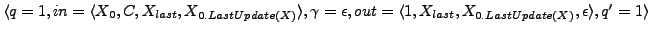 $ \langle q = 1, in = \langle X_{0}, C, X_{last}, X_{0.LastUpdate(X)} \rangle,\g...
...out = \langle 1, X_{last}, X_{0.LastUpdate(X)},\epsilon \rangle , q' = 1\rangle$