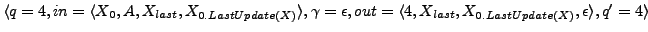 $ \langle q = 4, in = \langle X_{0}, A, X_{last}, X_{0.LastUpdate(X)}\rangle,\ga...
...out = \langle 4, X_{last}, X_{0.LastUpdate(X)},\epsilon \rangle , q' = 4\rangle$