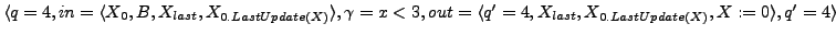 $ \langle q = 4, in = \langle X_{0}, B, X_{last}, X_{0.LastUpdate(X)} \rangle,\g...
...t = \langle q'=4, X_{last}, X_{0.LastUpdate(X)}, X := 0 \rangle , q' = 4\rangle$