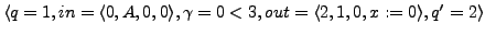 $ \langle q = 1, in = \langle 0,A, 0, 0 \rangle,\gamma = 0 < 3 , out = \langle 2, 1,0, x := 0 \rangle , q' = 2\rangle$