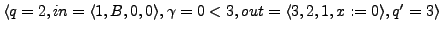 $ \langle q = 2, in = \langle 1,B, 0,0 \rangle,\gamma = 0 < 3, out = \langle 3, 2, 1, x := 0 \rangle , q' = 3\rangle$