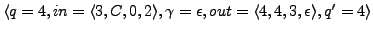 $ \langle q = 4, in = \langle 3,C, 0, 2 \rangle,\gamma = \epsilon, out = \langle 4, 4, 3, \epsilon \rangle , q' = 4\rangle$