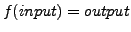 $ f(input) = output$