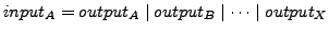 $ input_{A} = output_{A}\mid output_{B}\mid \cdots \mid output_{X}$