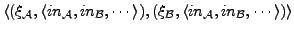 $ \langle (\xi_{\cal A},\langle in_{\cal A}, in_{\cal B}, \cdots \rangle), (\xi_{\cal B},\langle in_{\cal A}, in_{\cal B}, \cdots \rangle) \rangle$