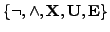 $ \{ \neg, \wedge, \textbf{X}, \textbf{U}, \textbf{E} \}$