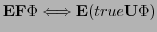 $ \textbf{EF}\Phi \Longleftrightarrow \textbf{E}(true \textbf{U} \Phi)$