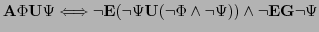 $ \textbf{A}\Phi\textbf{U}\Psi \Longleftrightarrow \neg \textbf{E}(\neg \Psi \textbf{U} (\neg \Phi \wedge \neg \Psi))\wedge \neg \textbf{EG}\neg \Psi$