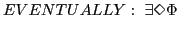 $\displaystyle EVENTUALLY: \exists\Diamond \Phi$