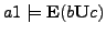 $ a1 \models \textbf{E}(b\textbf{U}c)$