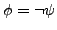 $ \phi = \neg \psi$