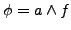 $ \phi = a \wedge f$