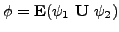 $ \phi = \textbf{E} ( \psi_{1} \textbf{U} \psi_{2}) $