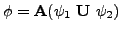 $ \phi = \textbf{A} ( \psi_{1} \textbf{U} \psi_{2}) $