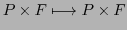 $\displaystyle P \times F \longmapsto P \times F$