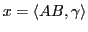 $\displaystyle x = \langle AB, \gamma\rangle$