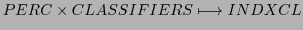 $\displaystyle PERC \times CLASSIFIERS \longmapsto INDXCL$