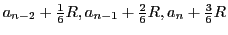 $ a_{n-2} + \frac{1}{6}R, a_{n-1}+ \frac{2}{6}R, a_{n} + \frac{3}{6}R$