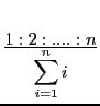 $ \frac{\displaystyle 1 : 2 : .... : n}{\displaystyle \sum_{i=1}^{n}i}
$