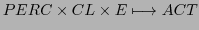 $\displaystyle PERC \times CL \times E \longmapsto ACT$