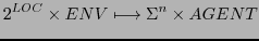 $\displaystyle 2^{LOC} \times ENV \longmapsto \Sigma^{n} \times AGENT$