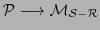 $\displaystyle \cal{P} \longrightarrow \cal{M_{S-R}}$