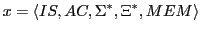 $\displaystyle x = \langle IS, AC, \Sigma^{*}, \Xi^{*}, MEM\rangle$