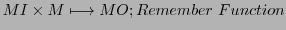 $\displaystyle MI \times M \longmapsto MO; Remember Function$