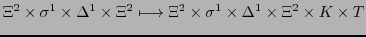 $\displaystyle \Xi^{2} \times \sigma^{1} \times \Delta^{1} \times \Xi^{2} \longm...
...o \Xi^{2} \times \sigma^{1} \times \Delta^{1} \times \Xi^{2} \times
K \times T$