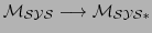 $\displaystyle \cal{M_{SYS}} \longrightarrow \cal{M_{SYS*}}$