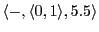 $ \langle -,\langle 0,1\rangle,5.5\rangle $