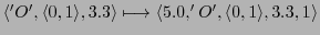 $ \langle 'O',\langle 0,1\rangle,3.3\rangle \longmapsto \langle 5.0,'O',\langle 0,1\rangle,3.3, 1\rangle$