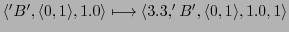 $ \langle 'B',\langle 0,1\rangle,1.0\rangle \longmapsto \langle 3.3,'B',\langle 0,1\rangle,1.0, 1\rangle$