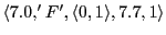 $ \langle 7.0,'F',\langle 0,1\rangle,7.7, 1\rangle$