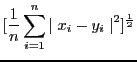 $\displaystyle [\frac{1}{n}\sum^{n}_{i=1}{\mid x_{i} - y_{i}\mid}^{2}]^{\frac{1}{2}}$