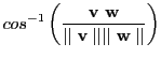 $\displaystyle cos^{-1} \left(\frac{\textbf{v} \textbf{w}}{\mid\mid\textbf{v}\mid\mid\mid\mid\textbf{w}\mid\mid}\right)$