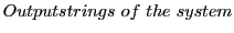 $\displaystyle Outputstrings of the system$