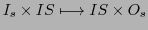 $\displaystyle I_{s} \times IS \longmapsto IS \times O_{s}$