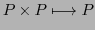 $\displaystyle P \times P \longmapsto P$