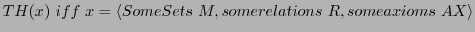 $ TH(x) iff x = \langle Some Sets M, some relations R, some axioms AX\rangle$