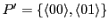 $ P' = \{\langle0 0\rangle,\langle 0 1\rangle\}$