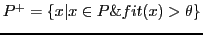 $ P^{+} = \{x\vert x \in P \& fit(x) > \theta\}$