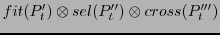 $\displaystyle fit(P'_{t}) \otimes sel(P''_{t}) \otimes cross(P'''_{t})$