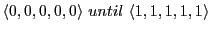 $ \langle 0, 0, 0, 0, 0\rangle  until \langle 1, 1, 1, 1, 1\rangle$