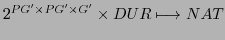 $\displaystyle 2^{PG' \times PG' \times G'} \times DUR \longmapsto NAT$