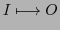 $\displaystyle I \longmapsto O$