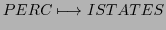 $\displaystyle PERC \longmapsto ISTATES$