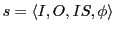 $\displaystyle s = \langle I, O, IS, \phi\rangle$