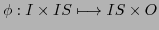 $ \phi : I \times IS \longmapsto IS \times O$